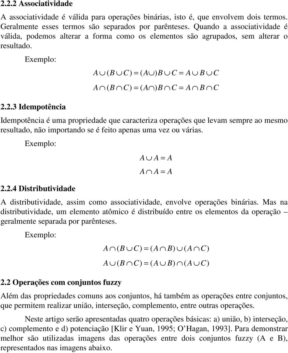 2.3 Idempotência A ( B C) = ( A ) B C = A B C A ( B C) = ( A ) B C = A B C Idempotência é uma propriedade que caracteriza operações que levam sempre ao mesmo resultado, não importando se é feito