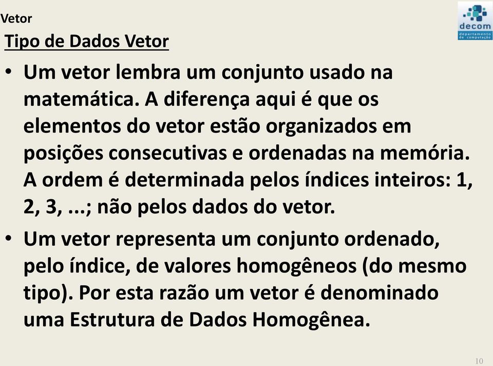 memória. A ordem é determinada pelos índices inteiros: 1, 2, 3,...; não pelos dados do vetor.