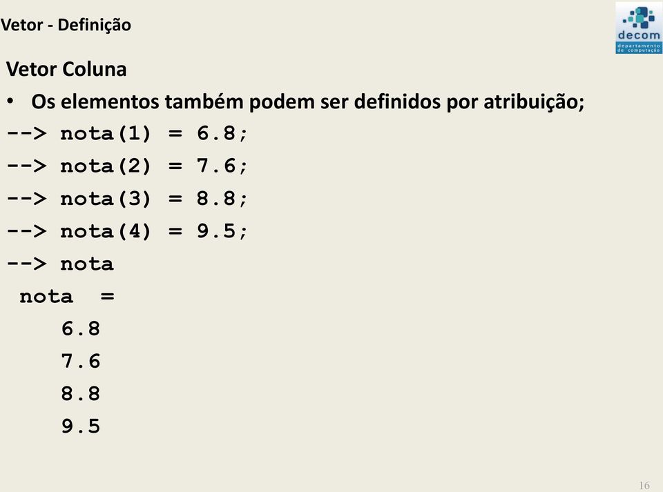 nota(1) = 6.8; --> nota(2) = 7.6; --> nota(3) = 8.