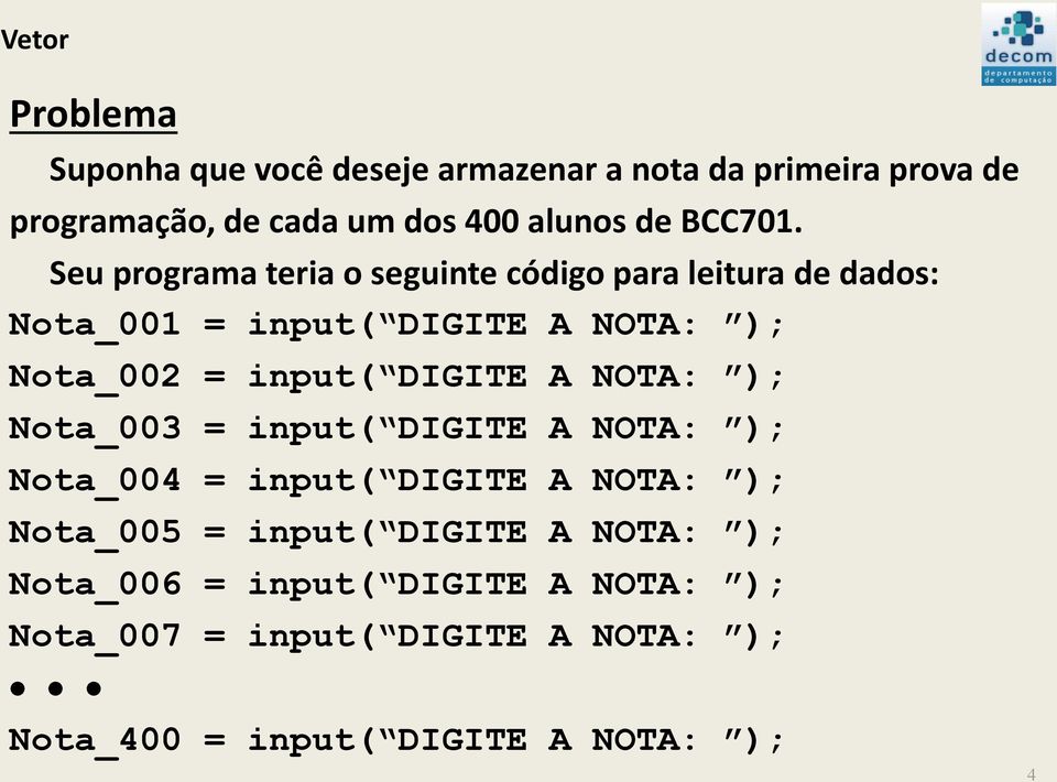 Seu programa teria o seguinte código para leitura de dados: Nota_001 = input( DIGITE A NOTA: ); Nota_002 = input(