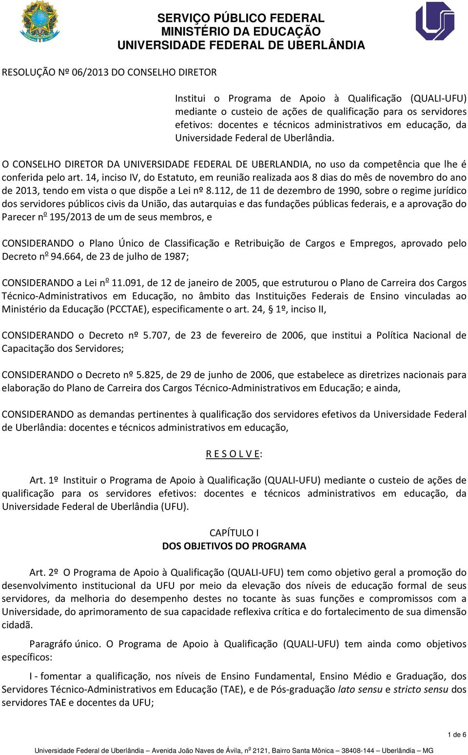 14, inciso IV, do Estatuto, em reunião realizada aos 8 dias do mês de novembro do ano de 2013, tendo em vista o que dispõe a Lei nº 8.