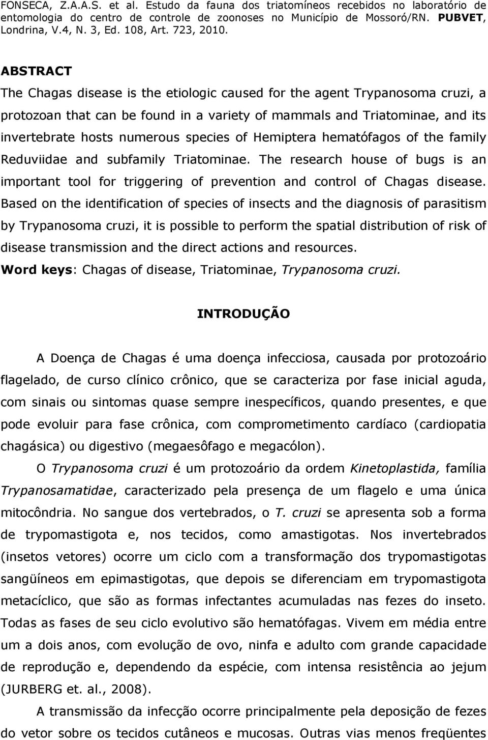 Based on the identification of species of insects and the diagnosis of parasitism by Trypanosoma cruzi, it is possible to perform the spatial distribution of risk of disease transmission and the