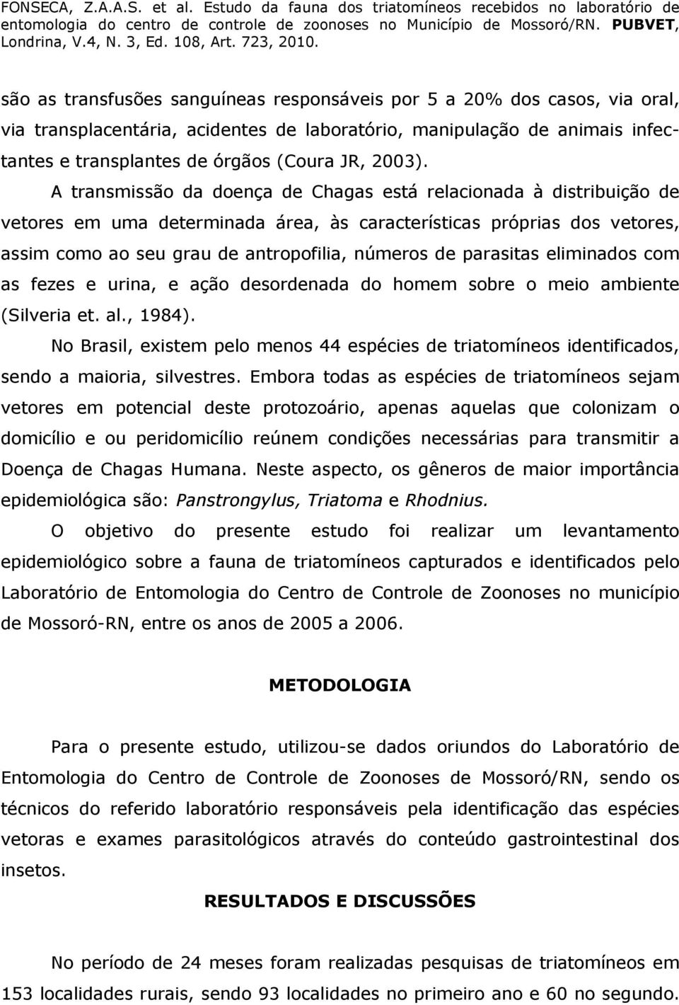 A transmissão da doença de Chagas está relacionada à distribuição de vetores em uma determinada área, às características próprias dos vetores, assim como ao seu grau de antropofilia, números de