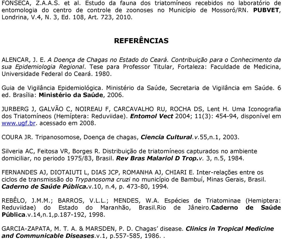 Brasília: Ministério da Saúde, 2006. JURBERG J, GALVÃO C, NOIREAU F, CARCAVALHO RU, ROCHA DS, Lent H. Uma Iconografia dos Triatomíneos (Hemíptera: Reduviidae).