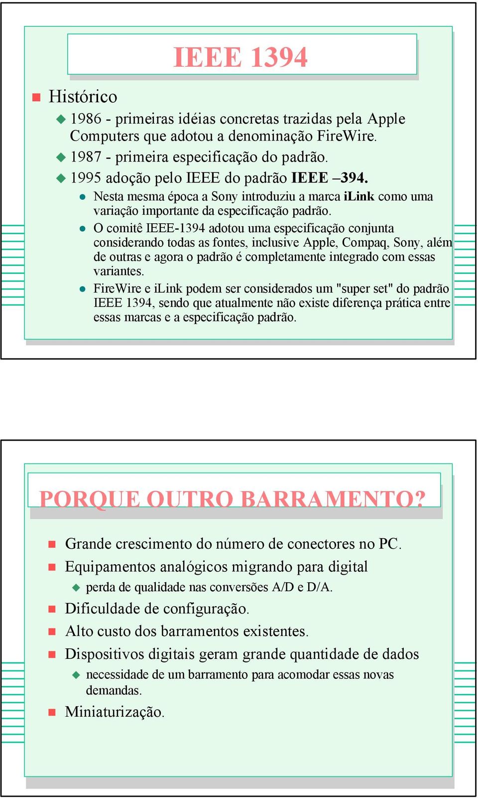 O comitê IEEE-1394 adotou uma especificação conjunta considerando todas as fontes, inclusive Apple, Compaq, Sony, além de outras e agora o padrão é completamente integrado com essas variantes.