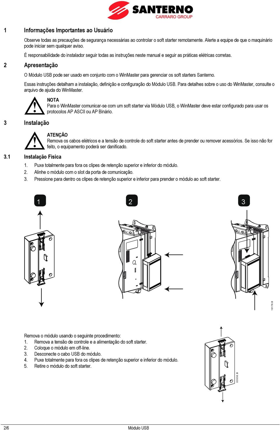 2 Apresentação O Módulo USB pode ser usado em conjunto com o WinMaster para gerenciar os soft starters Santerno. Essas instruções detalham a instalação, definição e configuração do Módulo USB.