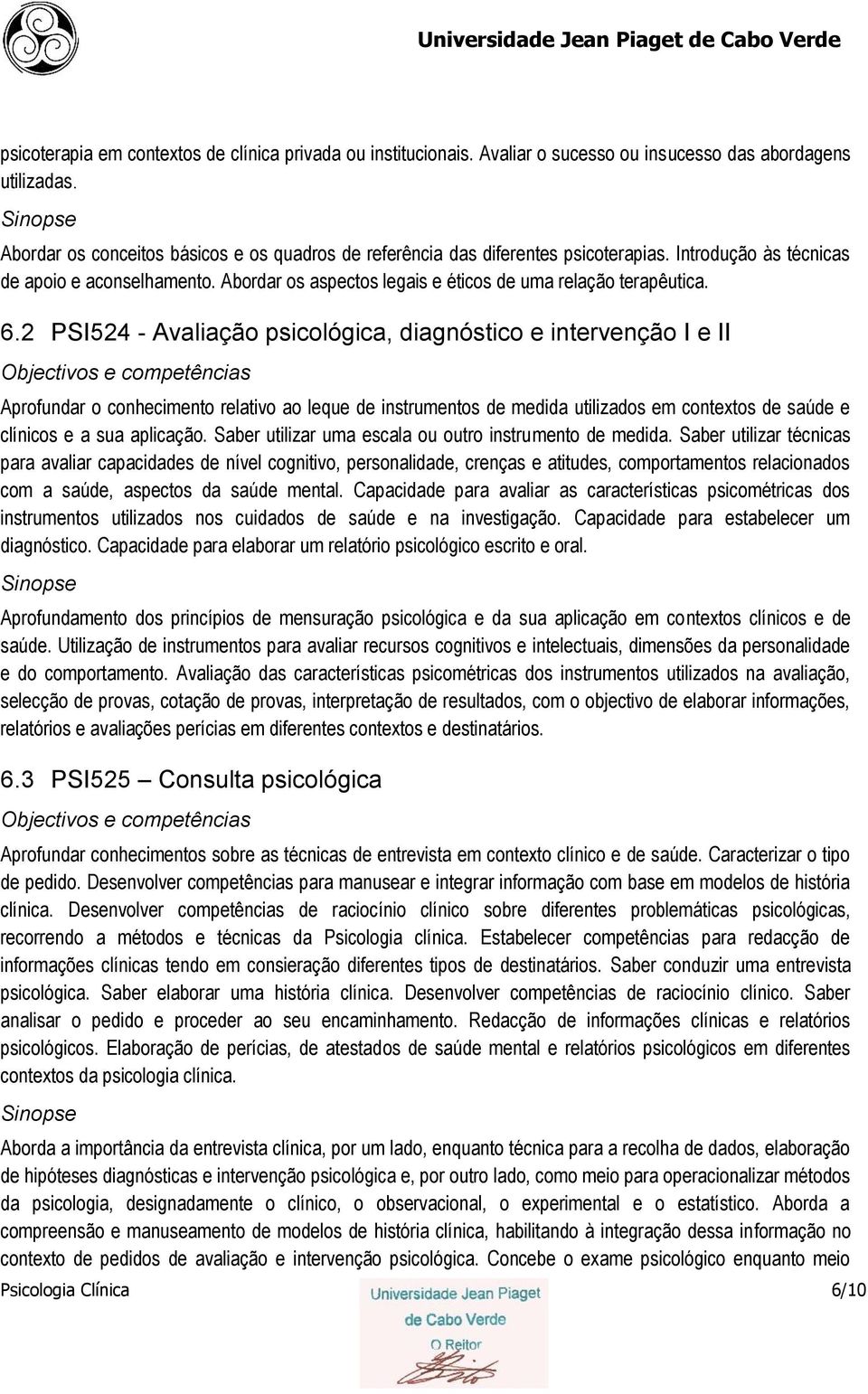 6.2 PSI524 - Avaliação psicológica, diagnóstico e intervenção I e II Aprofundar o conhecimento relativo ao leque de instrumentos de medida utilizados em contextos de saúde e clínicos e a sua