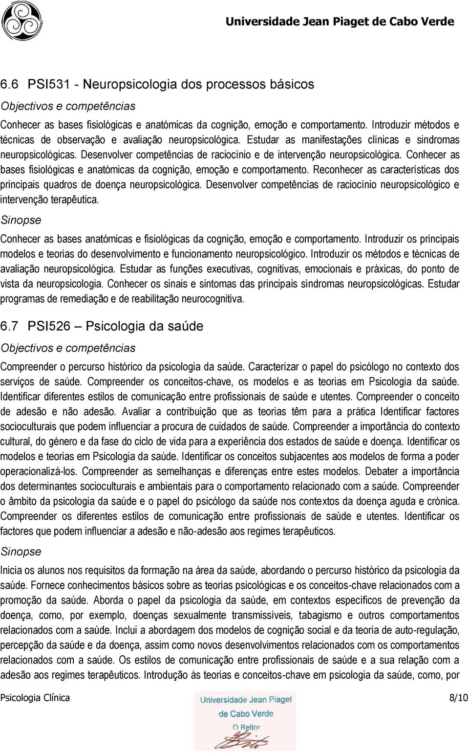 Desenvolver competências de raciocínio e de intervenção neuropsicológica. Conhecer as bases fisiológicas e anatómicas da cognição, emoção e comportamento.