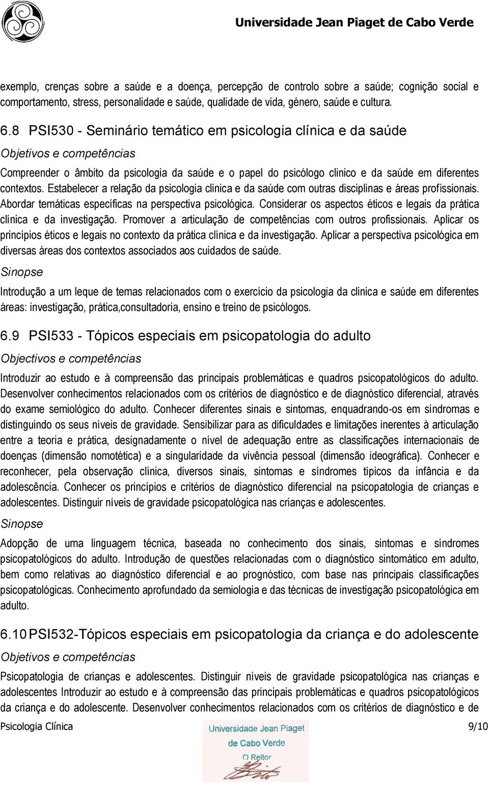 Estabelecer a relação da psicologia clinica e da saúde com outras disciplinas e áreas profissionais. Abordar temáticas específicas na perspectiva psicológica.