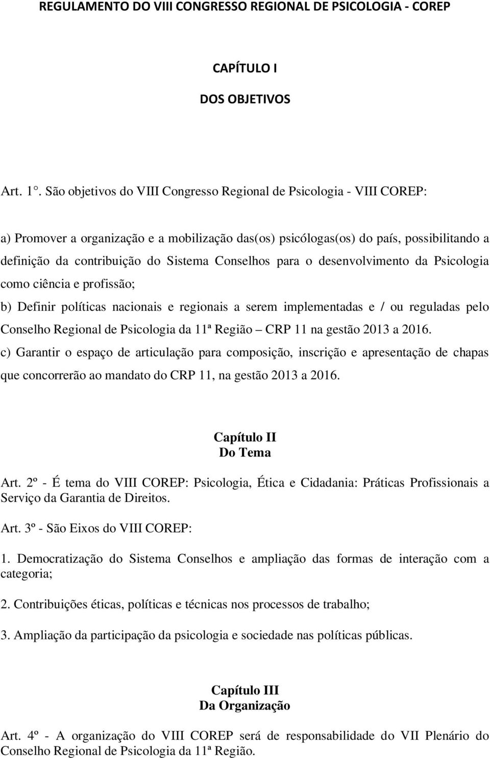 Conselhos para o desenvolvimento da Psicologia como ciência e profissão; b) Definir políticas nacionais e regionais a serem implementadas e / ou reguladas pelo Conselho Regional de Psicologia da 11ª