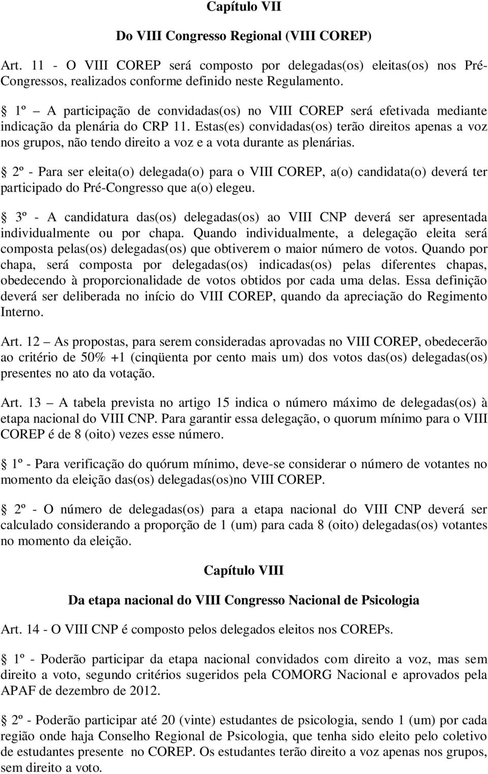 Estas(es) convidadas(os) terão direitos apenas a voz nos grupos, não tendo direito a voz e a vota durante as plenárias.