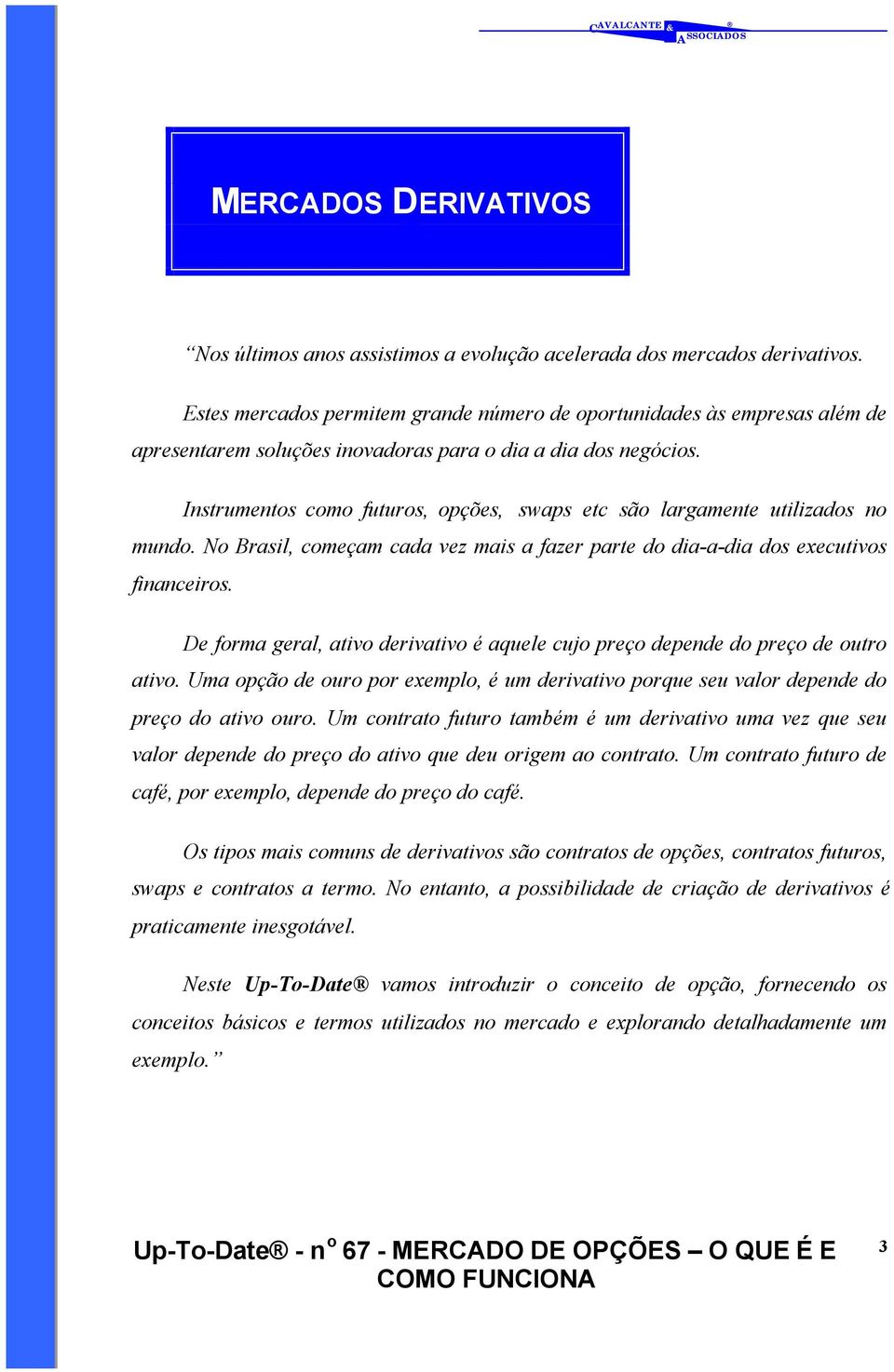 Instrumentos como futuros, opções, swaps etc são largamente utilizados no mundo. No Brasil, começam cada vez mais a fazer parte do dia-a-dia dos executivos financeiros.