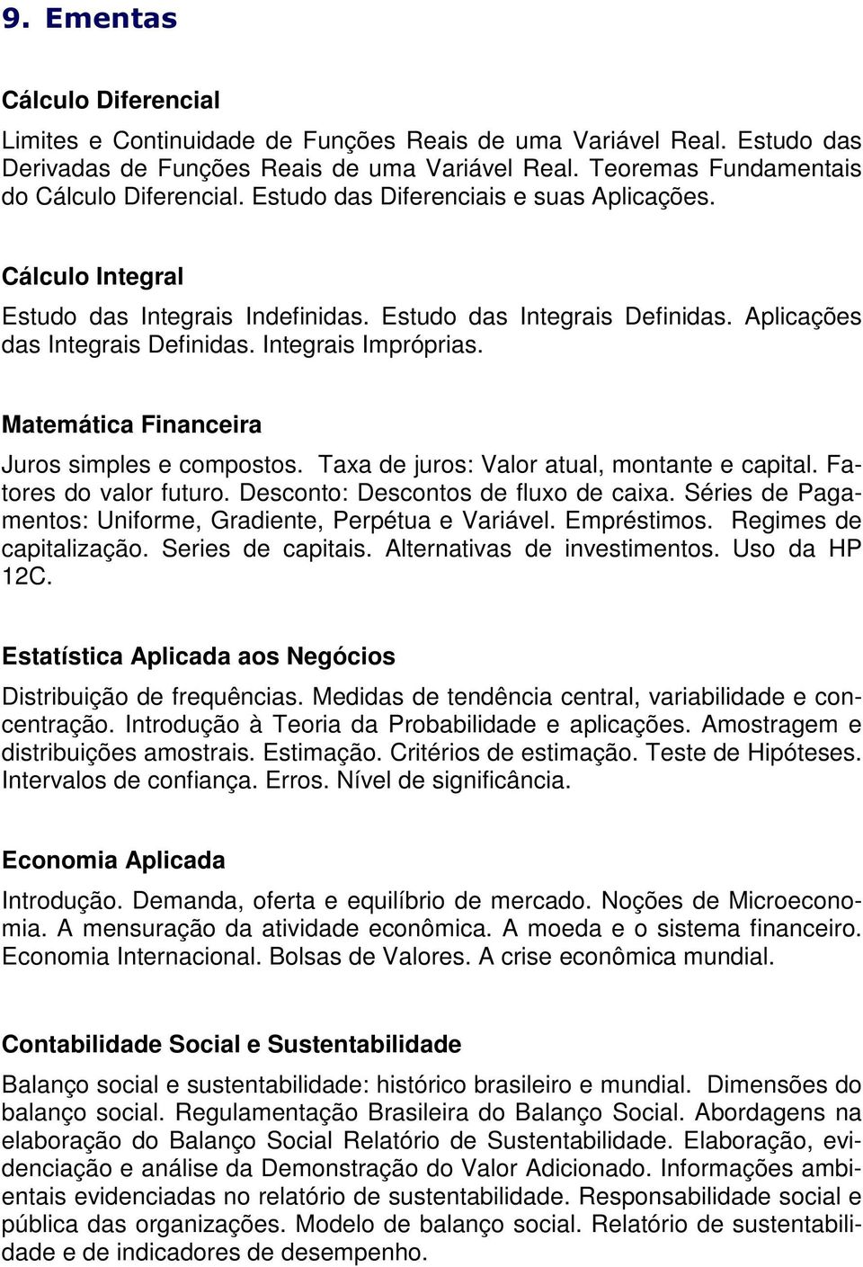 Matemática Financeira Juros simples e compostos. Taxa de juros: Valor atual, montante e capital. Fatores do valor futuro. Desconto: Descontos de fluxo de caixa.