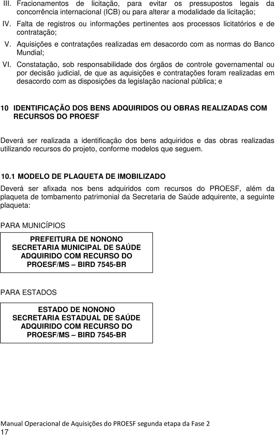 Constatação, sob responsabilidade dos órgãos de controle governamental ou por decisão judicial, de que as aquisições e contratações foram realizadas em desacordo com as disposições da legislação