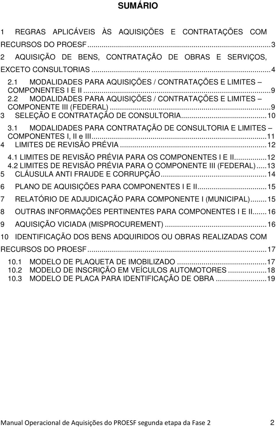 .. 9 3 SELEÇÃO E CONTRATAÇÃO DE CONSULTORIA... 10 3.1 MODALIDADES PARA CONTRATAÇÃO DE CONSULTORIA E LIMITES COMPONENTES I, II e III... 11 4 LIMITES DE REVISÃO PRÉVIA... 12 4.