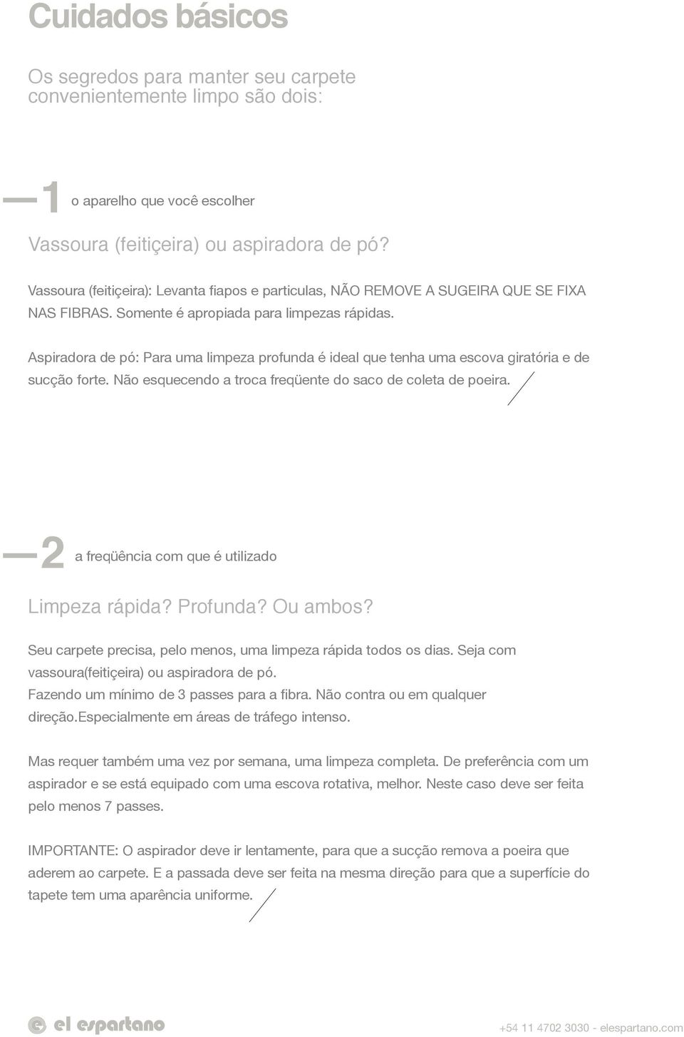 Aspiradora de pó: Para uma limpeza profunda é ideal que tenha uma escova giratória e de sucção forte. Não esquecendo a troca freqüente do saco de coleta de poeira.