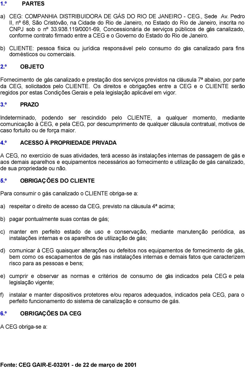 119/0001-69, Concessionária de serviços públicos de gás canalizado, conforme contrato firmado entre a CEG e o Governo do Estado do Rio de Janeiro.