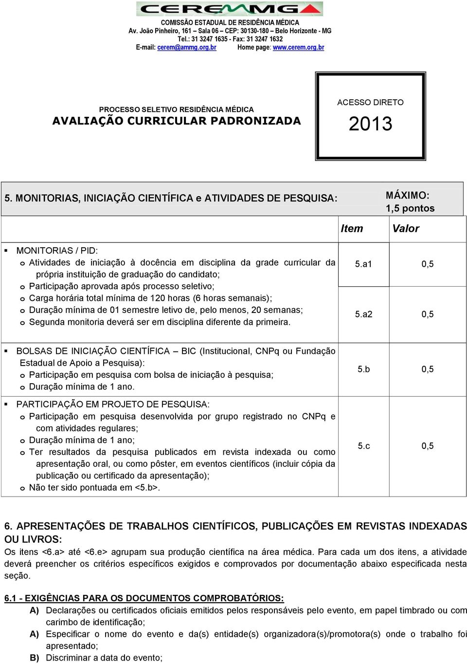 menos, 20 semanas; o Segunda monitoria deverá ser em disciplina diferente da primeira. 5.a1 0,5 5.