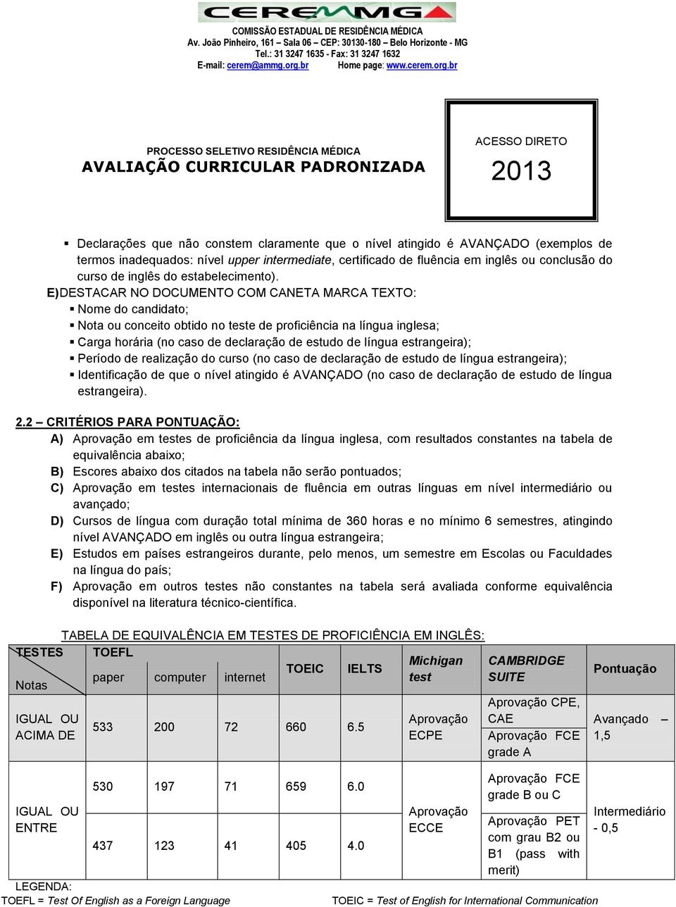 E) DESTACAR NO DOCUMENTO COM CANETA MARCA TEXTO: Nome do candidato; Nota ou conceito obtido no teste de proficiência na língua inglesa; Carga horária (no caso de declaração de estudo de língua