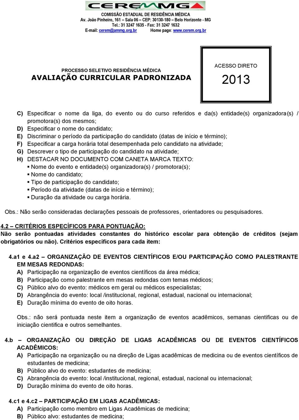 DESTACAR NO DOCUMENTO COM CANETA MARCA TEXTO: Nome do evento e entidade(s) organizadora(s) / promotora(s); Nome do candidato; Tipo de participação do candidato; Período da atividade (datas de início