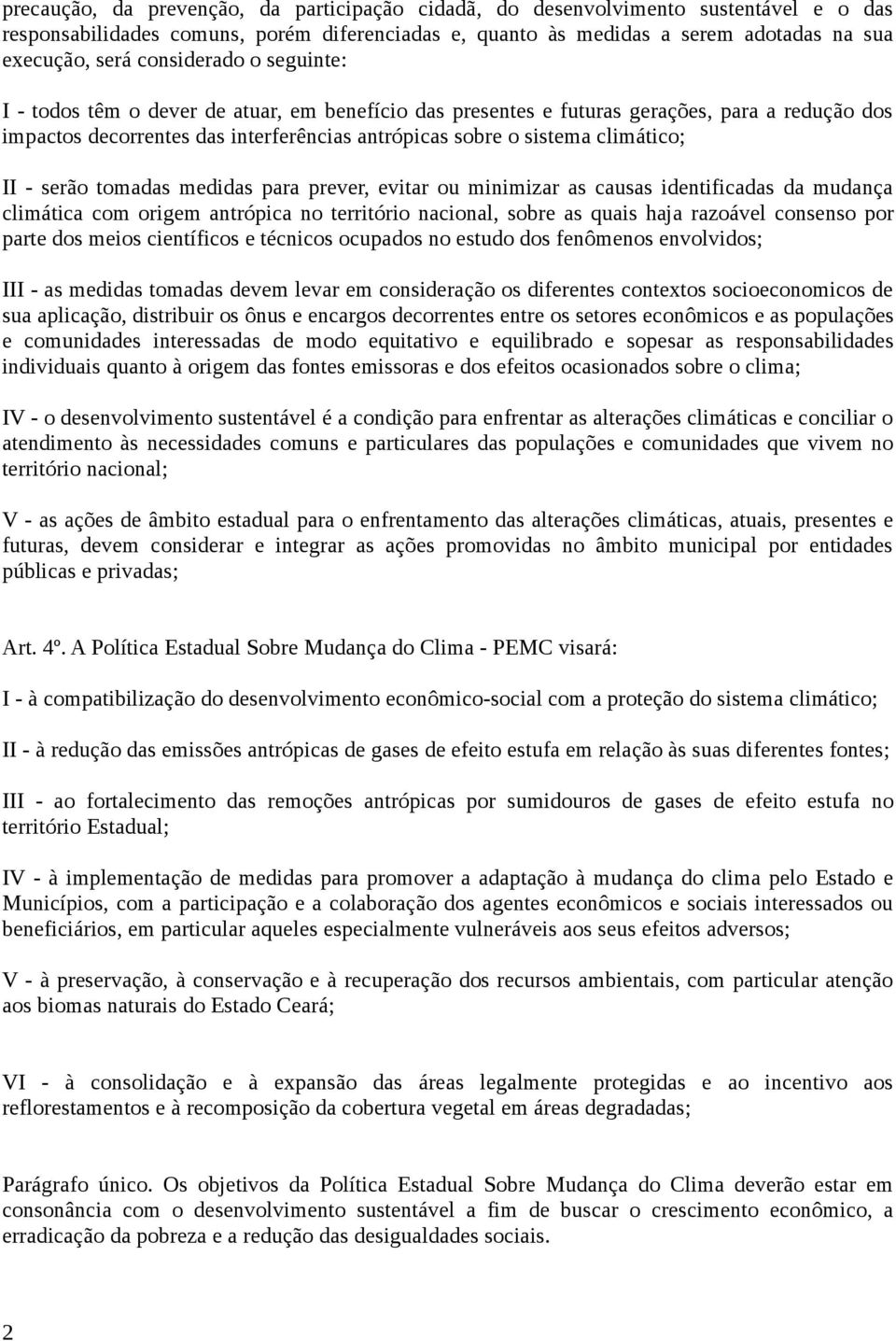 II - serão tomadas medidas para prever, evitar ou minimizar as causas identificadas da mudança climática com origem antrópica no território nacional, sobre as quais haja razoável consenso por parte