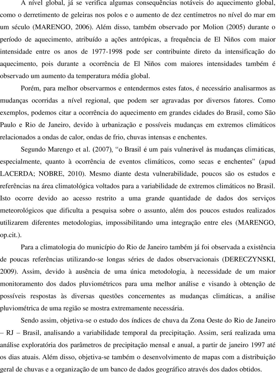 Além disso, também observado por Molion (2005) durante o período de aquecimento, atribuído a ações antrópicas, a frequência de El Niños com maior intensidade entre os anos de 1977-1998 pode ser