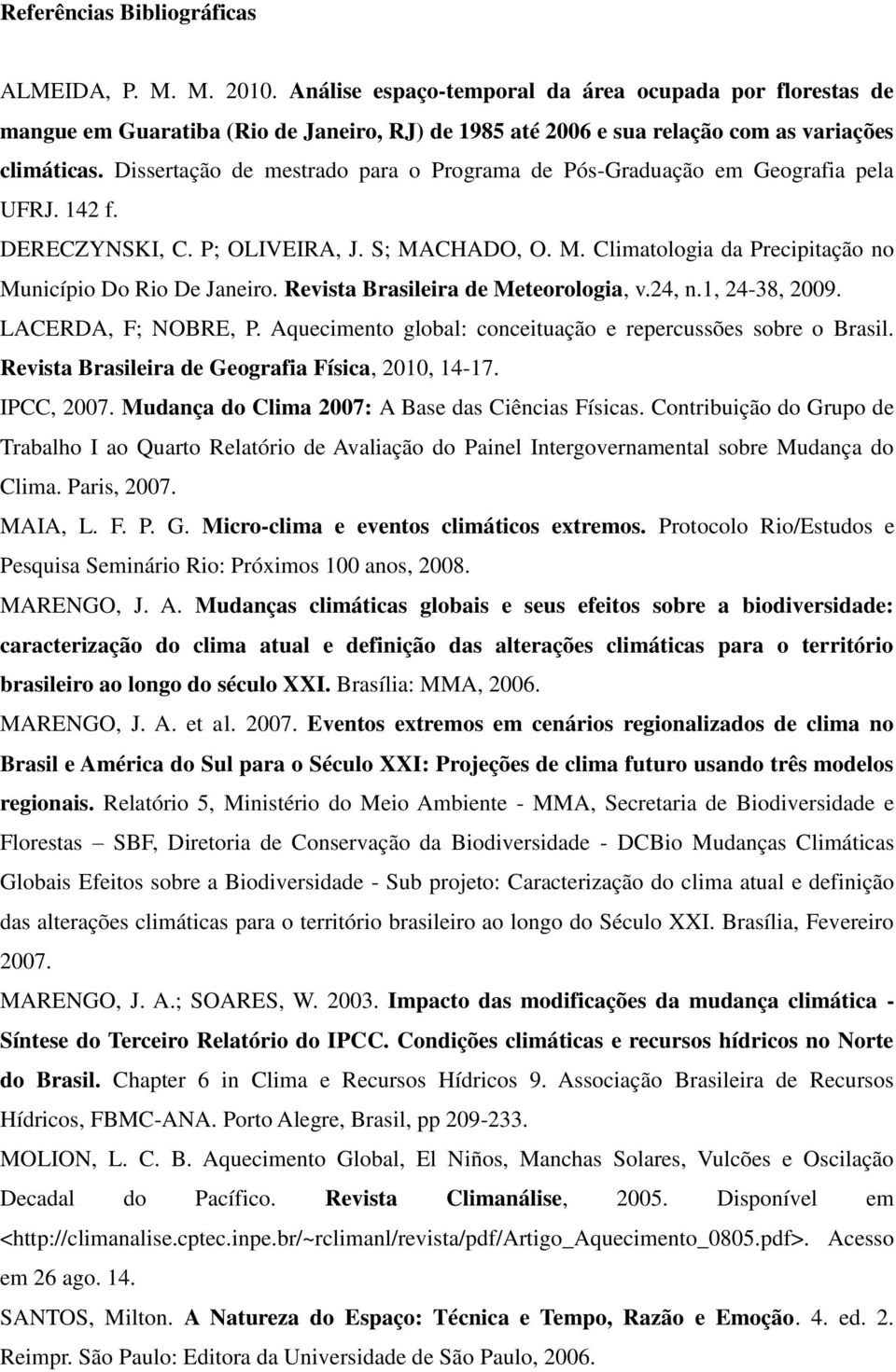 Dissertação de mestrado para o Programa de Pós-Graduação em Geografia pela UFRJ. 142 f. DERECZYNSKI, C. P; OLIVEIRA, J. S; MACHADO, O. M. Climatologia da Precipitação no Município Do Rio De Janeiro.