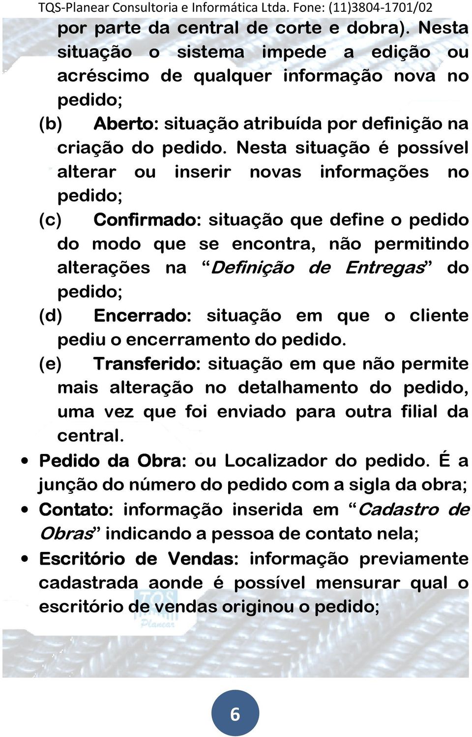 pedido; (d) Encerrado: situação em que o cliente pediu o encerramento do pedido.