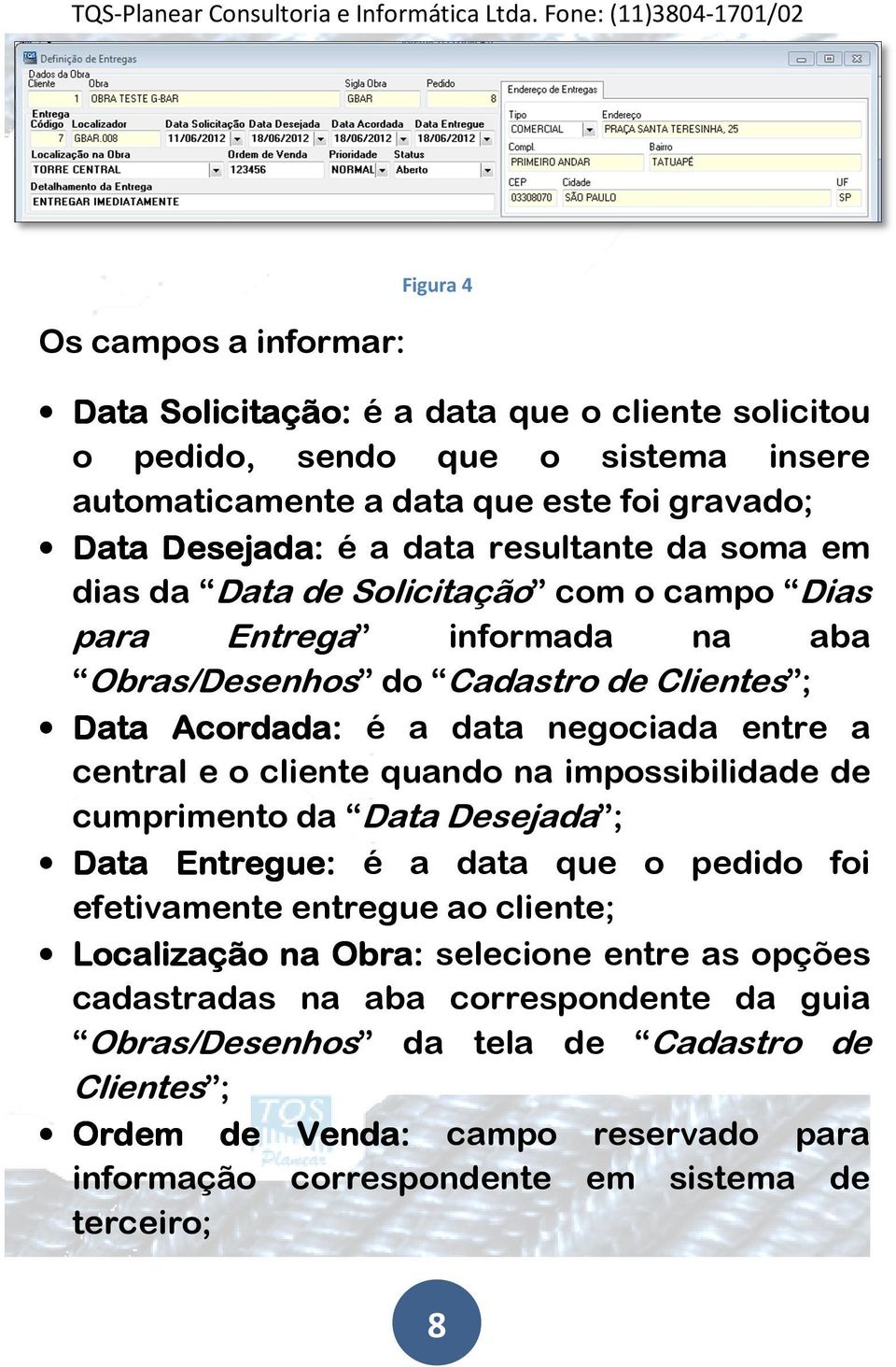 e o cliente quando na impossibilidade de cumprimento da Data Desejada ; Data Entregue: é a data que o pedido foi efetivamente entregue ao cliente; Localização na Obra: selecione entre as