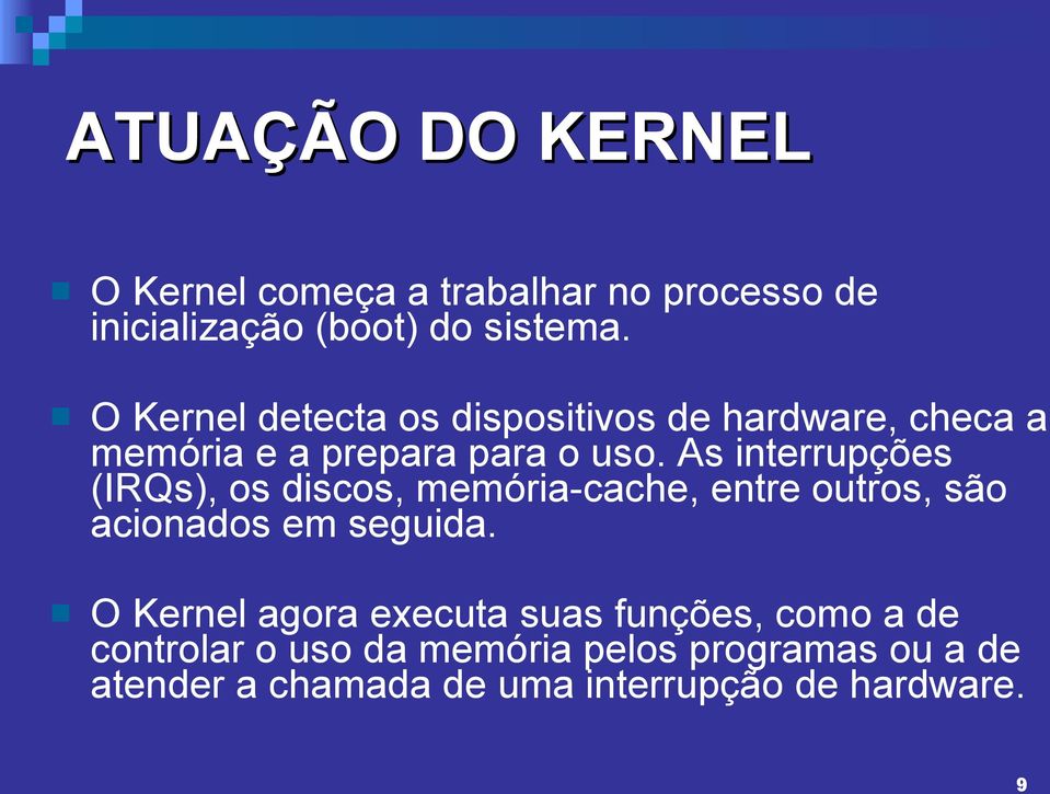 As interrupções (IRQs), os discos, memória-cache, entre outros, são acionados em seguida.