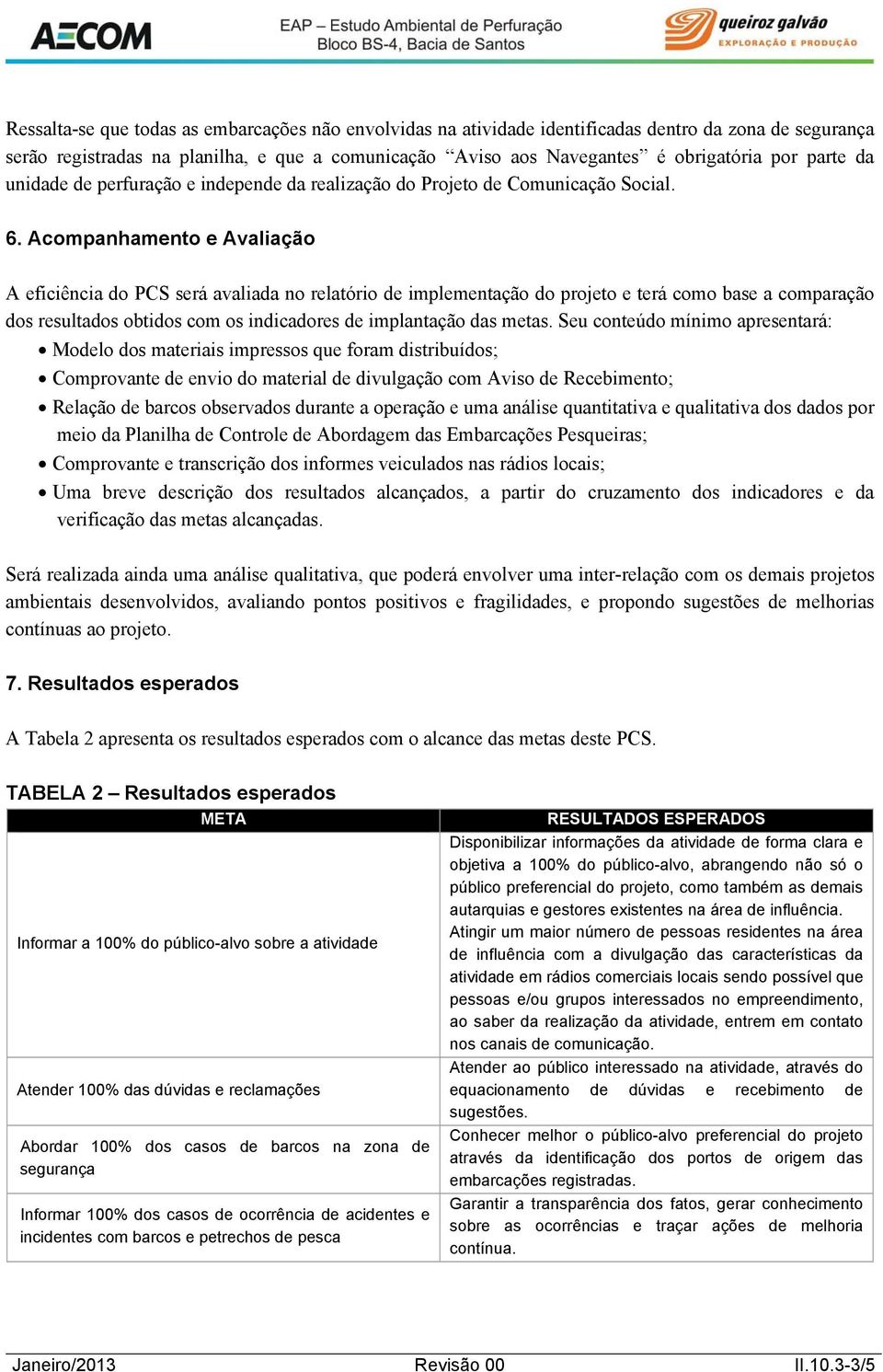 Acompanhamento e Avaliação A eficiência do PCS será avaliada no relatório de implementação do projeto e terá como base a comparação dos resultados obtidos com os indicadores de implantação das metas.