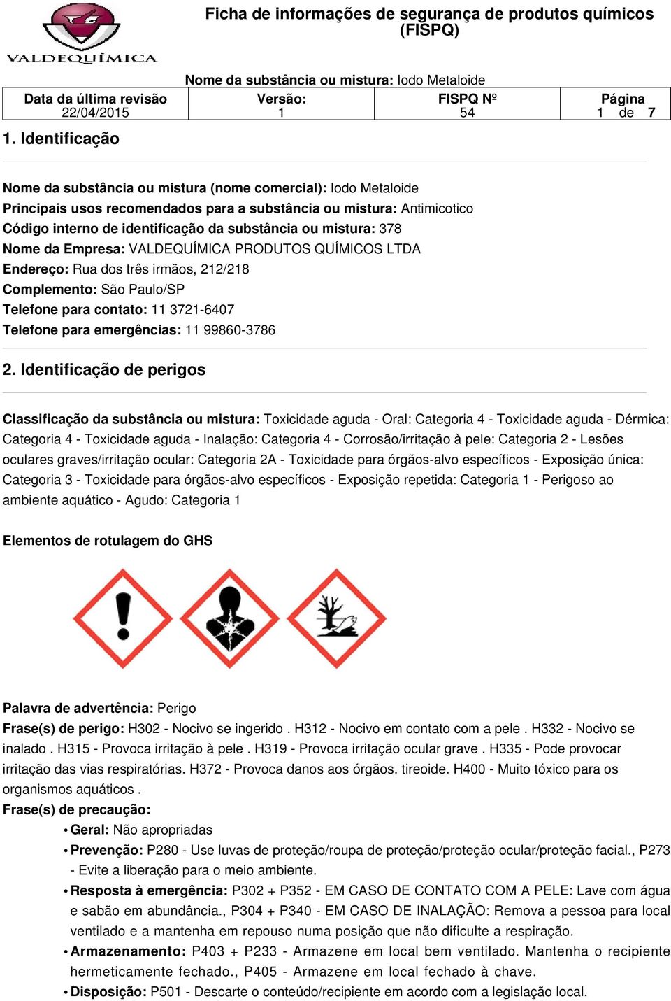 ou mistura: 378 Nome da Empresa: VALDEQUÍMICA PRODUTOS QUÍMICOS LTDA Endereço: Rua dos três irmãos, 22/28 Complemento: São Paulo/SP Telefone para contato: 372-6407 Telefone para emergências: