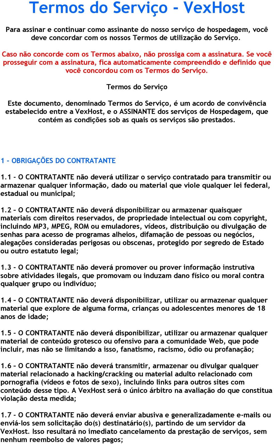 Termos do Serviço Este documento, denominado Termos do Serviço, é um acordo de convivência estabelecido entre a VexHost, e o ASSINANTE dos serviços de Hospedagem, que contém as condições sob as quais