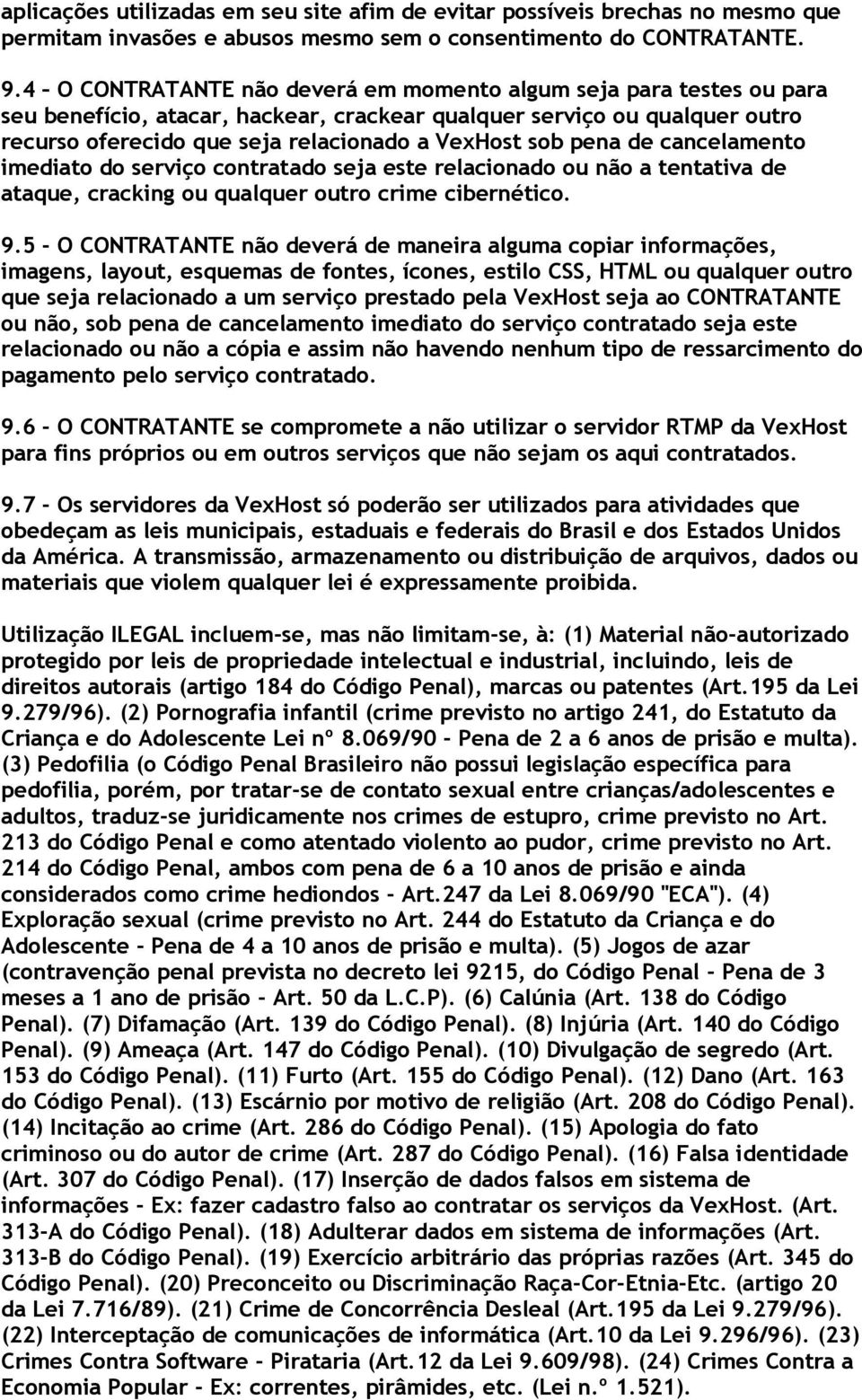 pena de cancelamento imediato do serviço contratado seja este relacionado ou não a tentativa de ataque, cracking ou qualquer outro crime cibernético. 9.