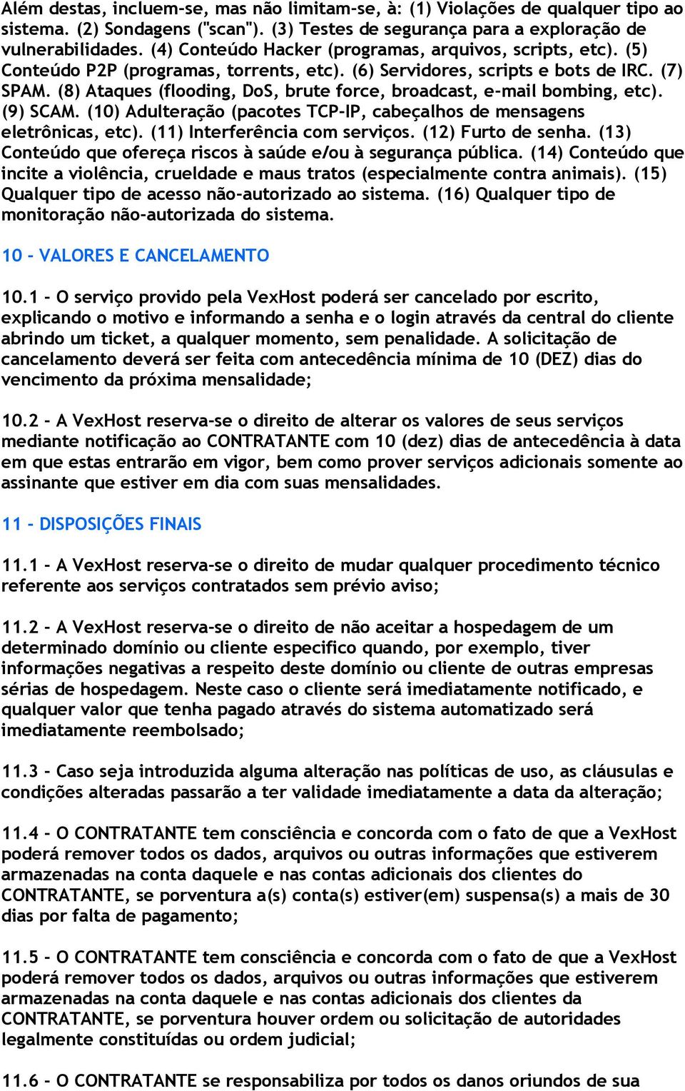 (8) Ataques (flooding, DoS, brute force, broadcast, e-mail bombing, etc). (9) SCAM. (10) Adulteração (pacotes TCP-IP, cabeçalhos de mensagens eletrônicas, etc). (11) Interferência com serviços.