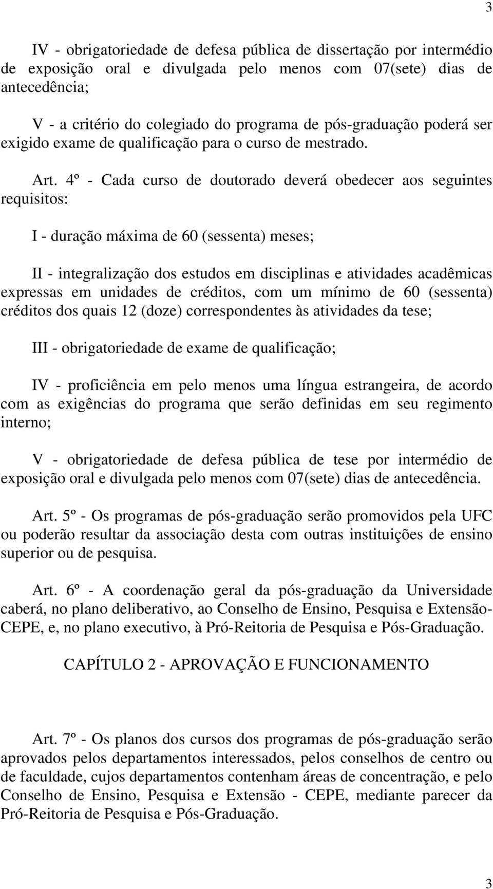 4º - Cada curso de doutorado deverá obedecer aos seguintes requisitos: I - duração máxima de 60 (sessenta) meses; II - integralização dos estudos em disciplinas e atividades acadêmicas expressas em