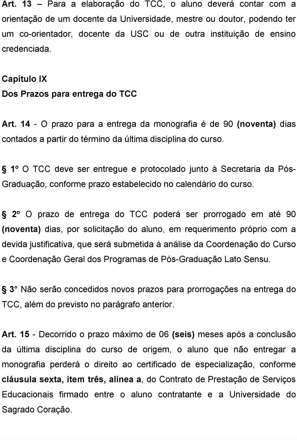1º O TCC deve ser entregue e protocolado junto à Secretaria da Pós- Graduação, conforme prazo estabelecido no calendário do curso.
