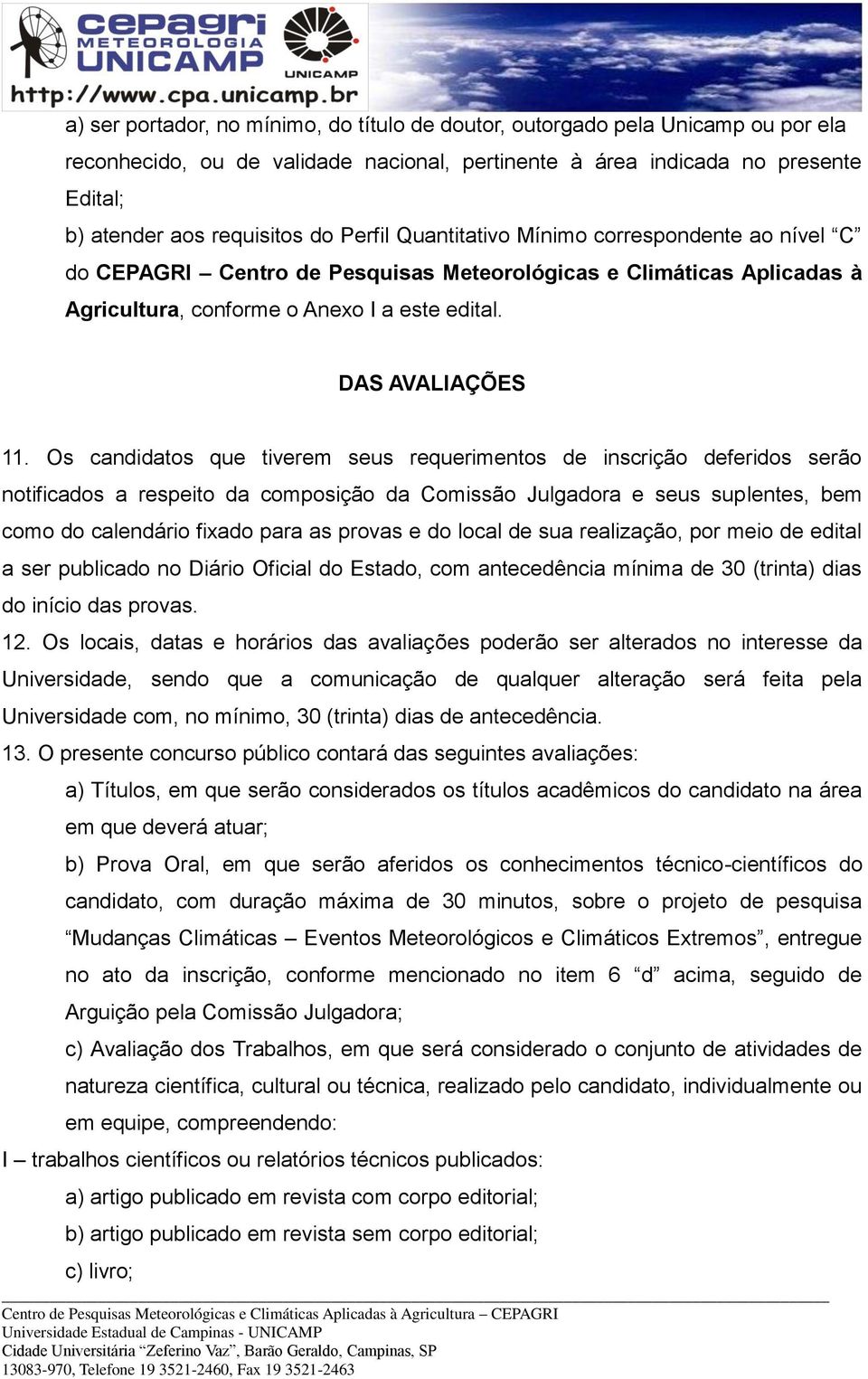 Os candidatos que tiverem seus requerimentos de inscrição deferidos serão notificados a respeito da composição da Comissão Julgadora e seus suplentes, bem como do calendário fixado para as provas e