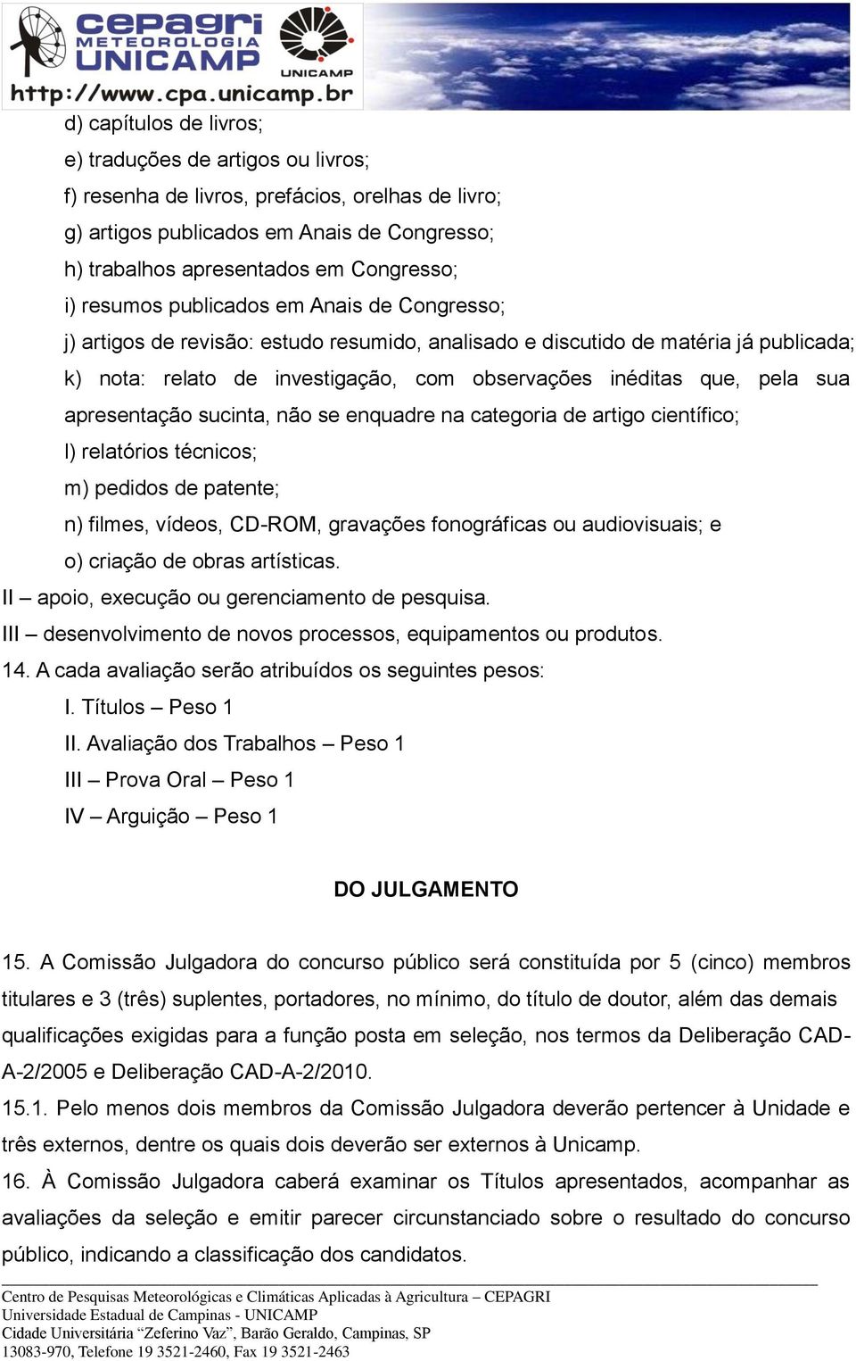 sua apresentação sucinta, não se enquadre na categoria de artigo científico; l) relatórios técnicos; m) pedidos de patente; n) filmes, vídeos, CD-ROM, gravações fonográficas ou audiovisuais; e o)