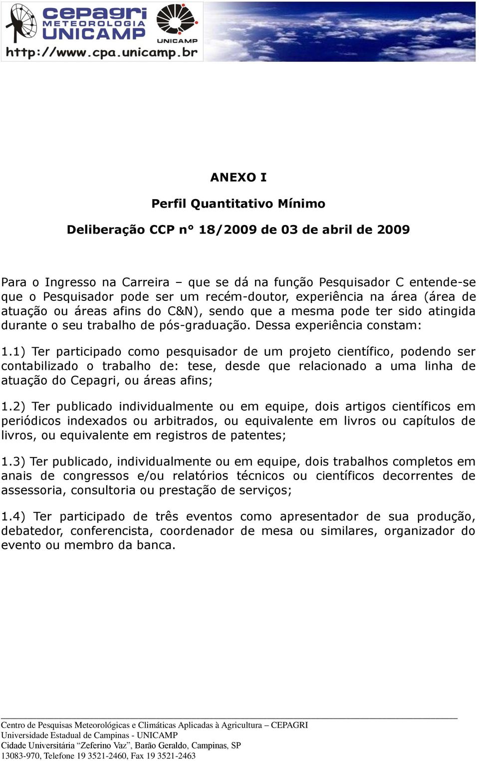 1) Ter participado como pesquisador de um projeto científico, podendo ser contabilizado o trabalho de: tese, desde que relacionado a uma linha de atuação do Cepagri, ou áreas afins; 1.