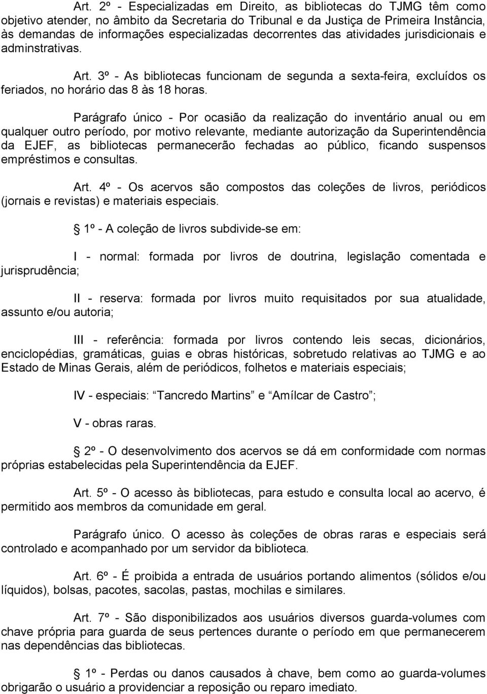 Parágrafo único - Por ocasião da realização do inventário anual ou em qualquer outro período, por motivo relevante, mediante autorização da Superintendência da EJEF, as bibliotecas permanecerão