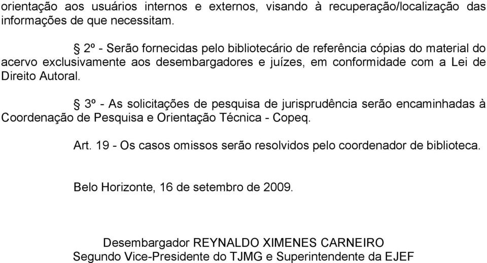 de Direito Autoral. 3º - As solicitações de pesquisa de jurisprudência serão encaminhadas à Coordenação de Pesquisa e Orientação Técnica - Copeq. Art.