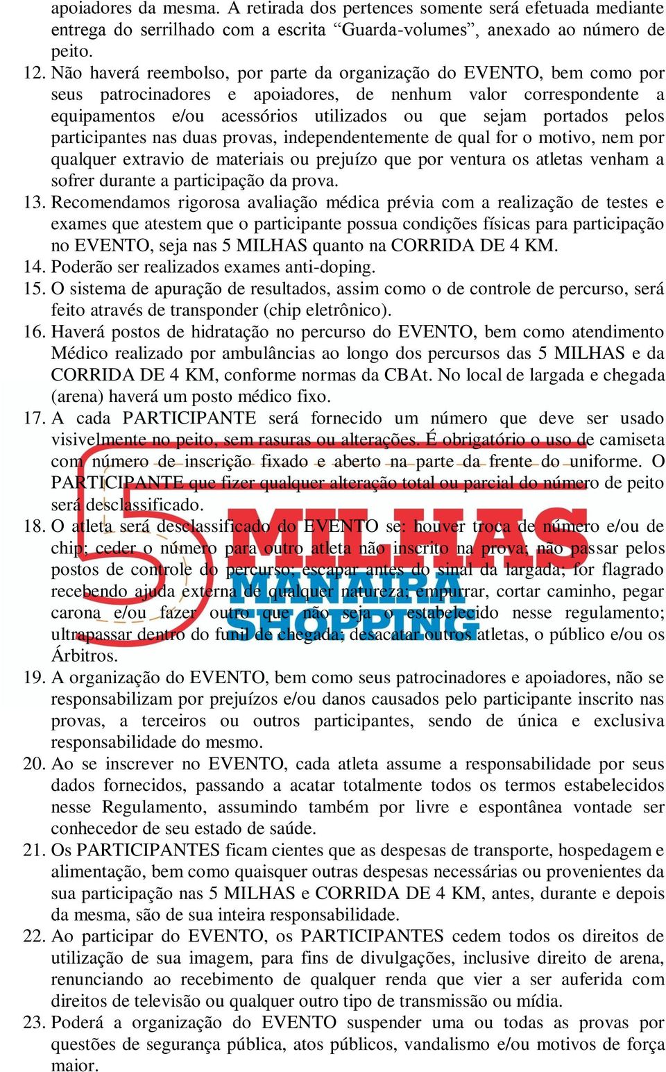 pelos participantes nas duas provas, independentemente de qual for o motivo, nem por qualquer extravio de materiais ou prejuízo que por ventura os atletas venham a sofrer durante a participação da