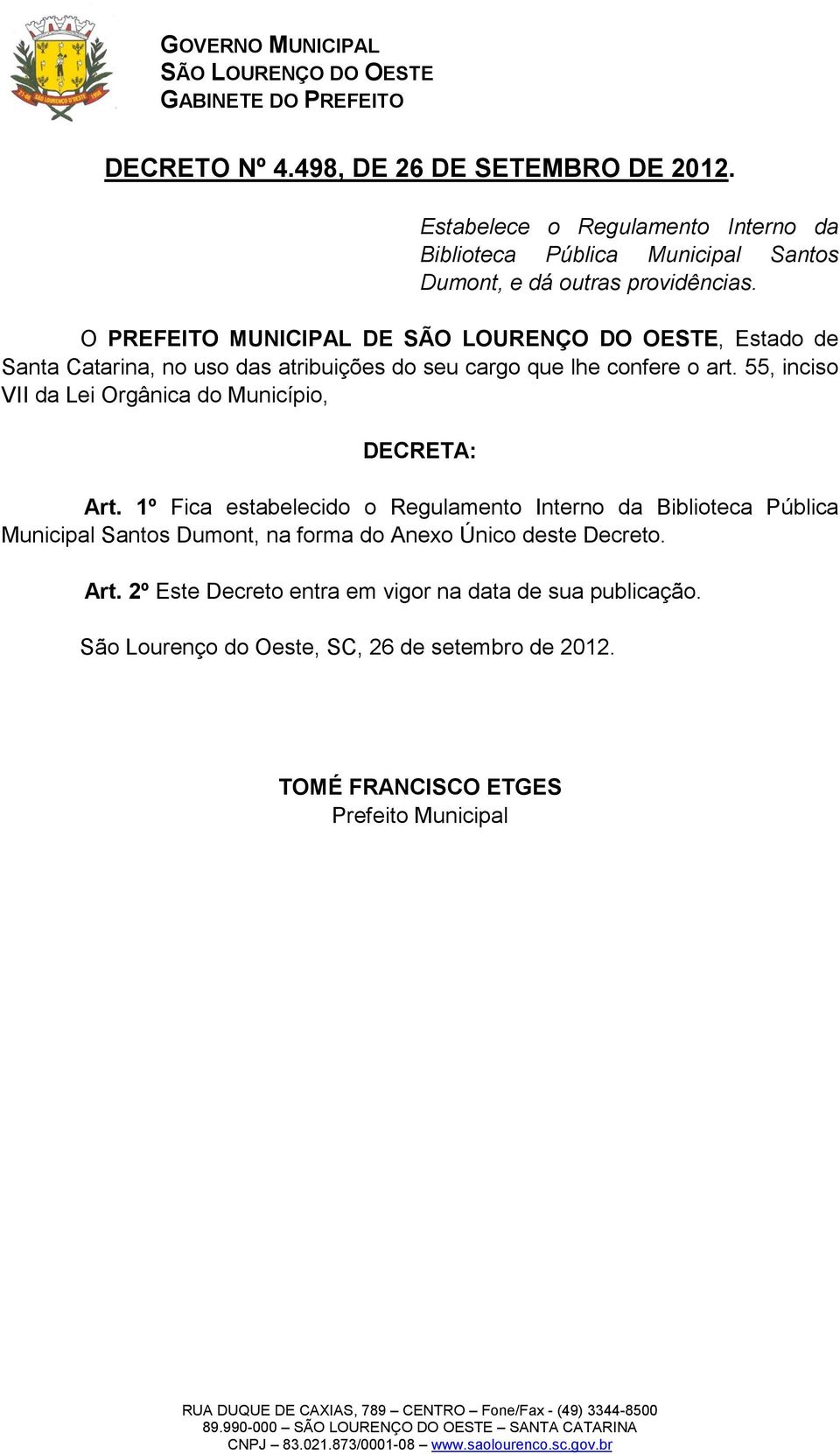 55, inciso VII da Lei Orgânica do Município, DECRETA: Art.