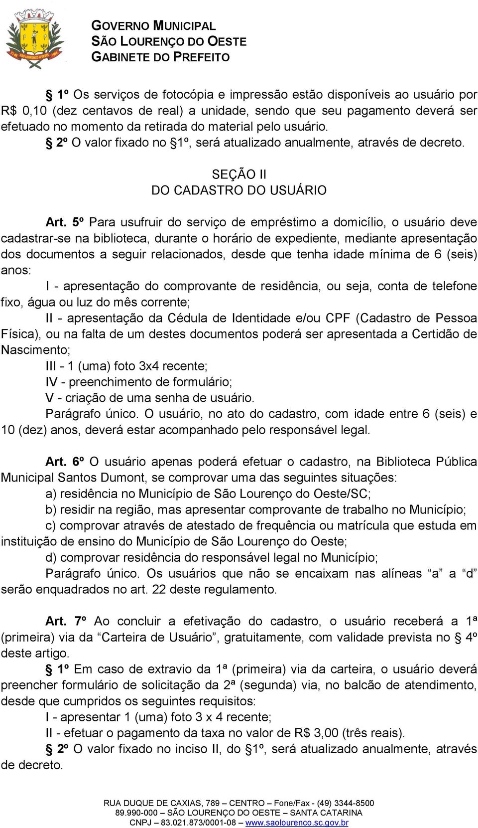 5º Para usufruir do serviço de empréstimo a domicílio, o usuário deve cadastrar-se na biblioteca, durante o horário de expediente, mediante apresentação dos documentos a seguir relacionados, desde