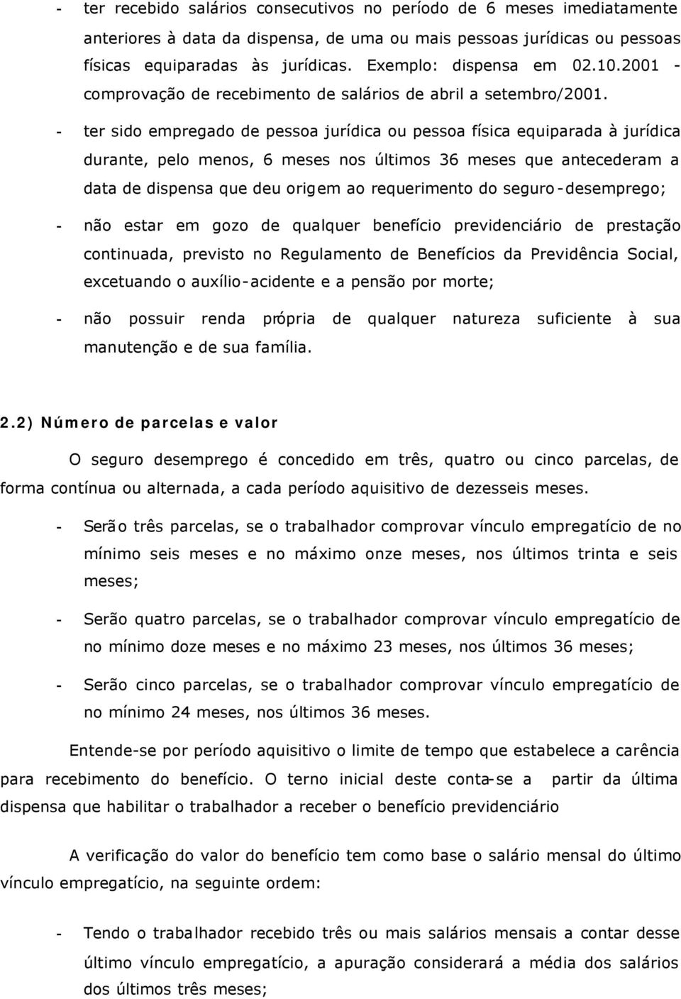 - ter sido empregado de pessoa jurídica ou pessoa física equiparada à jurídica durante, pelo menos, 6 meses nos últimos 36 meses que antecederam a data de dispensa que deu origem ao requerimento do