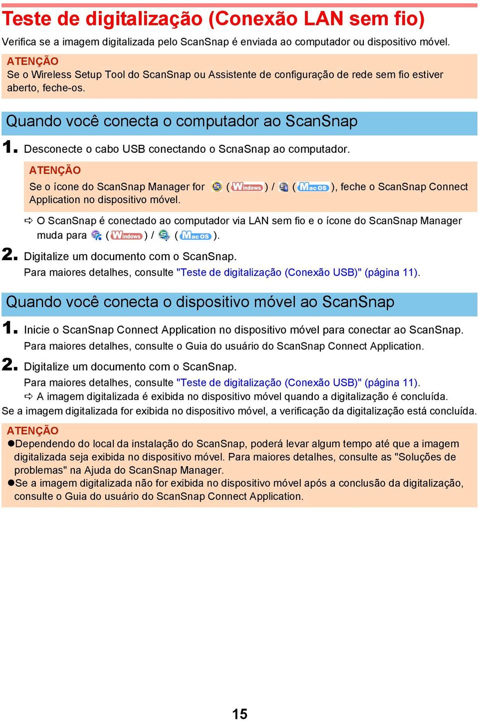 Desconecte o cabo USB conectando o ScnaSnap ao computador. Se o ícone do ScanSnap Manager for ( ) / ( ), feche o ScanSnap Connect Application no dispositivo móvel.