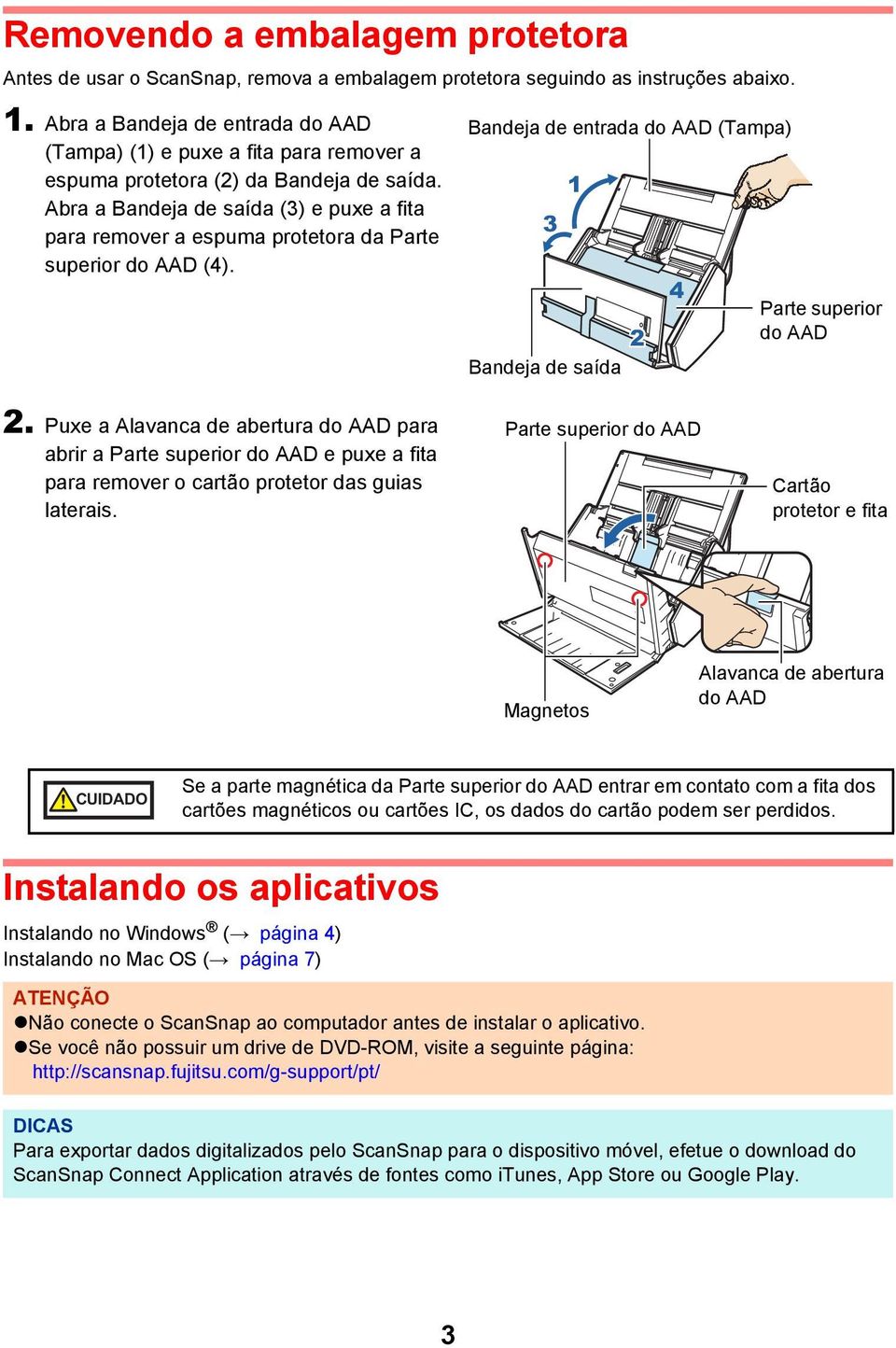 Abra a Bandeja de saída (3) e puxe a fita para remover a espuma protetora da Parte superior do AAD (4). Bandeja de entrada do AAD (Tampa) 1 3 2 Bandeja de saída 4 Parte superior do AAD 2.