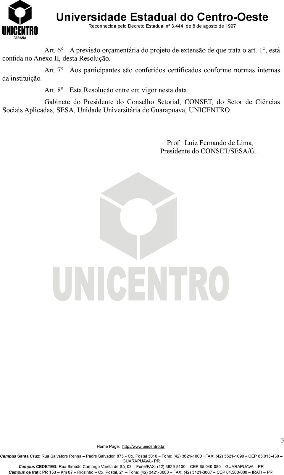 Gabinete do Presidente do Conselho Setorial, CONSET, do Setor de Ciências Sociais Aplicadas, SESA, Unidade Universitária de Guarapuava, UNICENTRO.