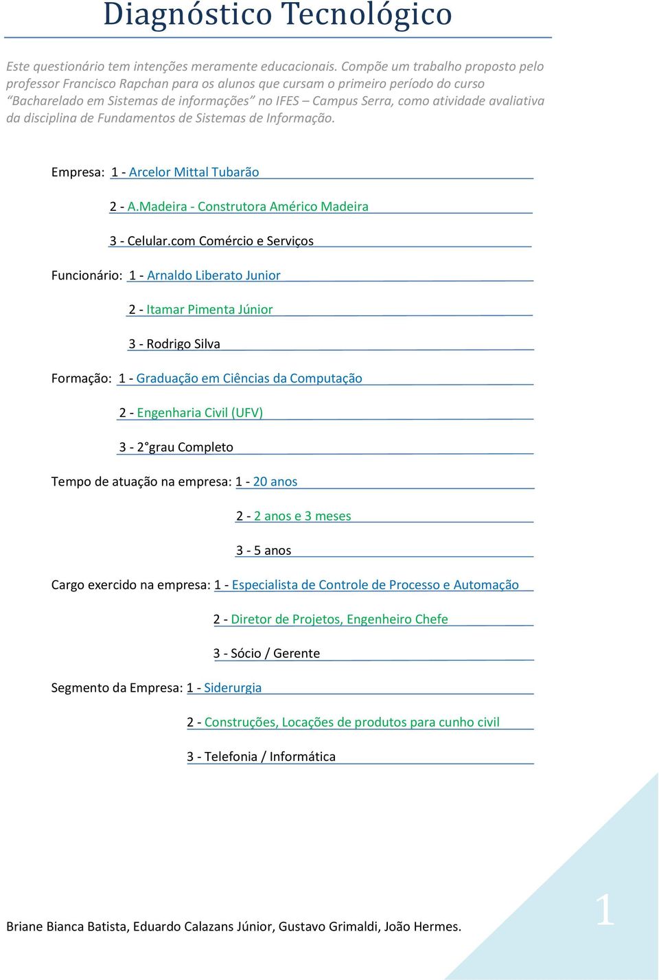 avaliativa da disciplina de Fundamentos de Sistemas de Informação. Empresa: 1 - Arcelor Mittal Tubarão 2 - A.Madeira - Construtora Américo Madeira 3 - Celular.